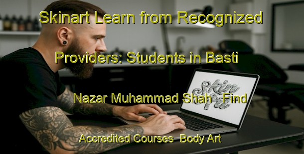 Skinart Learn from Recognized Providers: Students in Basti Nazar Muhammad Shah - Find Accredited Courses | Body Art Qualification Authority | BAQA-Pakistan