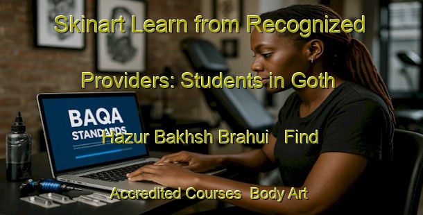 Skinart Learn from Recognized Providers: Students in Goth Hazur Bakhsh Brahui - Find Accredited Courses | Body Art Qualification Authority | BAQA-Pakistan