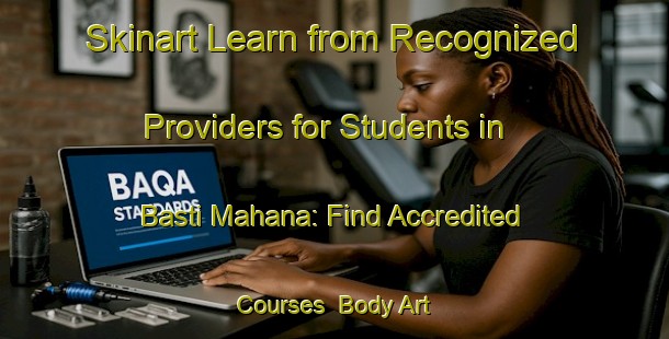Skinart Learn from Recognized Providers for Students in Basti Mahana: Find Accredited Courses | Body Art Qualification Authority | BAQA-Pakistan