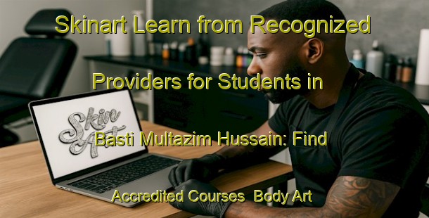 Skinart Learn from Recognized Providers for Students in Basti Multazim Hussain: Find Accredited Courses | Body Art Qualification Authority | BAQA-Pakistan