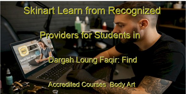 Skinart Learn from Recognized Providers for Students in Dargah Loung Faqir: Find Accredited Courses | Body Art Qualification Authority | BAQA-Pakistan