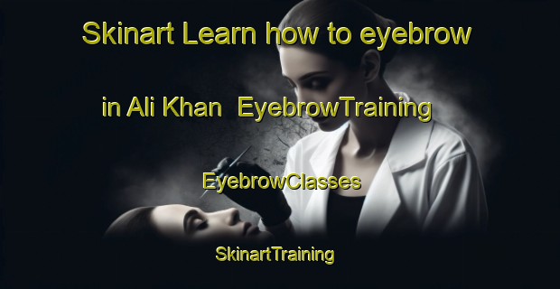 Skinart Learn how to eyebrow in Ali Khan | EyebrowTraining | EyebrowClasses | SkinartTraining-Pakistan