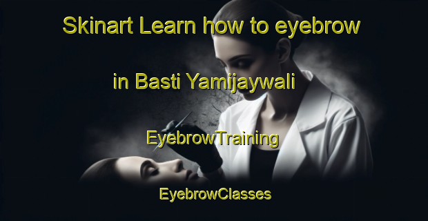 Skinart Learn how to eyebrow in Basti Yamijaywali | EyebrowTraining | EyebrowClasses | SkinartTraining-Pakistan