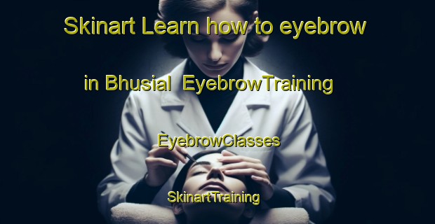 Skinart Learn how to eyebrow in Bhusial | EyebrowTraining | EyebrowClasses | SkinartTraining-Pakistan
