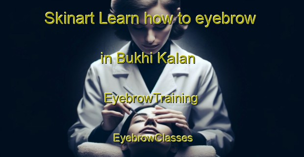 Skinart Learn how to eyebrow in Bukhi Kalan | EyebrowTraining | EyebrowClasses | SkinartTraining-Pakistan