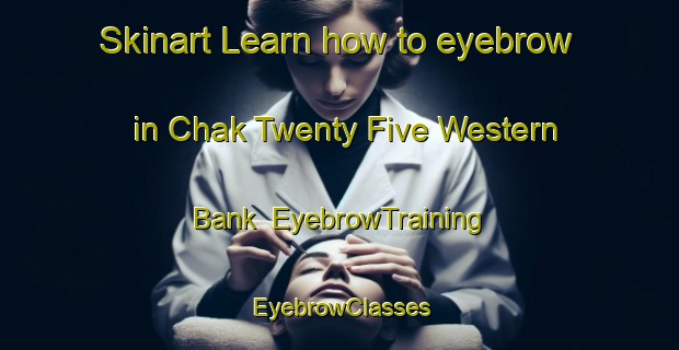 Skinart Learn how to eyebrow in Chak Twenty Five Western Bank | EyebrowTraining | EyebrowClasses | SkinartTraining-Pakistan