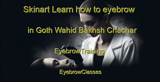 Skinart Learn how to eyebrow in Goth Wahid Bakhsh Chachar | EyebrowTraining | EyebrowClasses | SkinartTraining-Pakistan