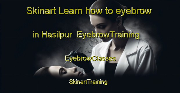 Skinart Learn how to eyebrow in Hasilpur | EyebrowTraining | EyebrowClasses | SkinartTraining-Pakistan