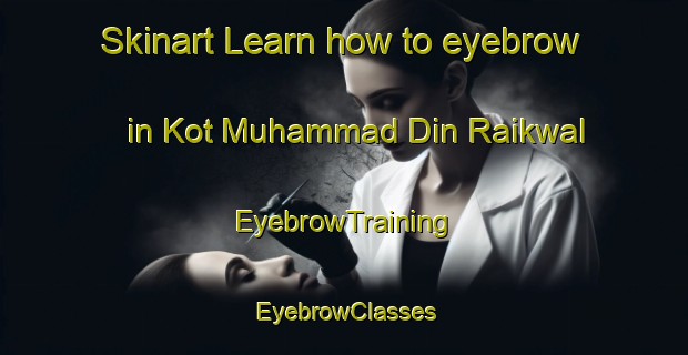 Skinart Learn how to eyebrow in Kot Muhammad Din Raikwal | EyebrowTraining | EyebrowClasses | SkinartTraining-Pakistan
