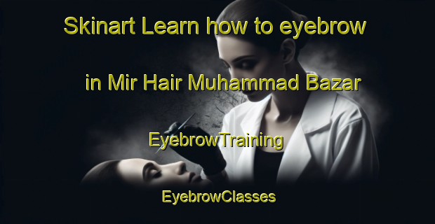 Skinart Learn how to eyebrow in Mir Hair Muhammad Bazar | EyebrowTraining | EyebrowClasses | SkinartTraining-Pakistan