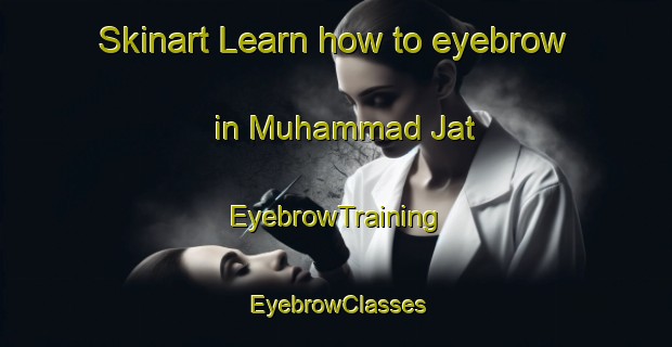 Skinart Learn how to eyebrow in Muhammad Jat | EyebrowTraining | EyebrowClasses | SkinartTraining-Pakistan