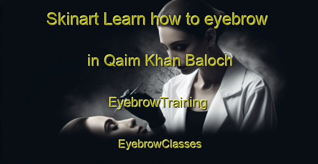 Skinart Learn how to eyebrow in Qaim Khan Baloch | EyebrowTraining | EyebrowClasses | SkinartTraining-Pakistan