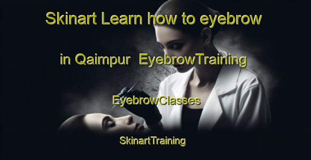 Skinart Learn how to eyebrow in Qaimpur | EyebrowTraining | EyebrowClasses | SkinartTraining-Pakistan