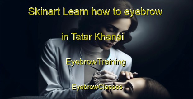 Skinart Learn how to eyebrow in Tatar Khanai | EyebrowTraining | EyebrowClasses | SkinartTraining-Pakistan