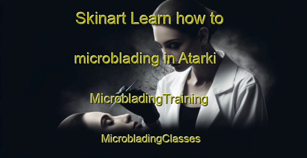 Skinart Learn how to microblading in Atarki | MicrobladingTraining | MicrobladingClasses | SkinartTraining-Pakistan