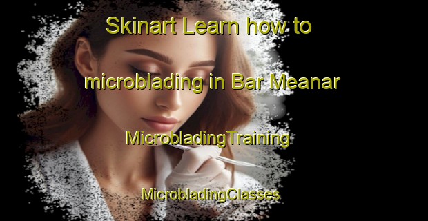 Skinart Learn how to microblading in Bar Meanar | MicrobladingTraining | MicrobladingClasses | SkinartTraining-Pakistan