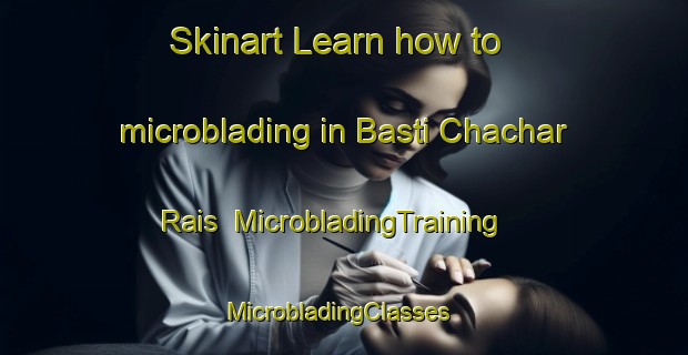Skinart Learn how to microblading in Basti Chachar Rais | MicrobladingTraining | MicrobladingClasses | SkinartTraining-Pakistan