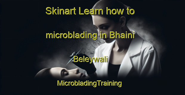 Skinart Learn how to microblading in Bhaini Beleywali | MicrobladingTraining | MicrobladingClasses | SkinartTraining-Pakistan