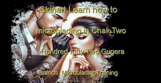 Skinart Learn how to microblading in Chak Two Hundred Fifty Two Gugera Branch | MicrobladingTraining | MicrobladingClasses | SkinartTraining-Pakistan