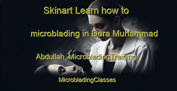 Skinart Learn how to microblading in Dera Muhammad Abdullah | MicrobladingTraining | MicrobladingClasses | SkinartTraining-Pakistan