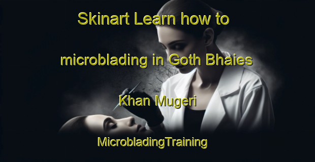 Skinart Learn how to microblading in Goth Bhaies Khan Mugeri | MicrobladingTraining | MicrobladingClasses | SkinartTraining-Pakistan
