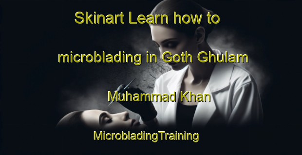 Skinart Learn how to microblading in Goth Ghulam Muhammad Khan | MicrobladingTraining | MicrobladingClasses | SkinartTraining-Pakistan