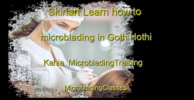Skinart Learn how to microblading in Goth Hothi Kahia | MicrobladingTraining | MicrobladingClasses | SkinartTraining-Pakistan