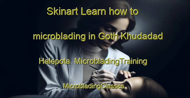 Skinart Learn how to microblading in Goth Khudadad Halepota | MicrobladingTraining | MicrobladingClasses | SkinartTraining-Pakistan