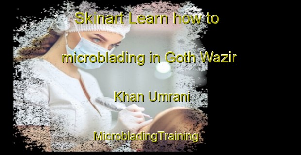 Skinart Learn how to microblading in Goth Wazir Khan Umrani | MicrobladingTraining | MicrobladingClasses | SkinartTraining-Pakistan