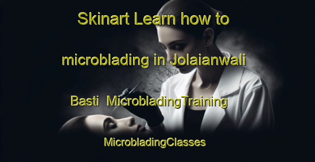 Skinart Learn how to microblading in Jolaianwali Basti | MicrobladingTraining | MicrobladingClasses | SkinartTraining-Pakistan