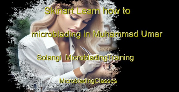 Skinart Learn how to microblading in Muhammad Umar Solangi | MicrobladingTraining | MicrobladingClasses | SkinartTraining-Pakistan