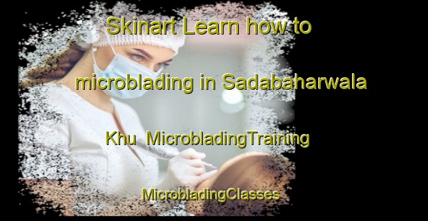Skinart Learn how to microblading in Sadabaharwala Khu | MicrobladingTraining | MicrobladingClasses | SkinartTraining-Pakistan