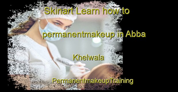 Skinart Learn how to permanentmakeup in Abba Khelwala | #PermanentmakeupTraining #PermanentmakeupClasses #SkinartTraining-Pakistan