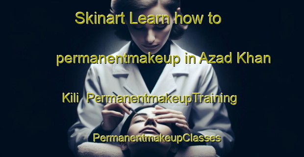 Skinart Learn how to permanentmakeup in Azad Khan Kili | PermanentmakeupTraining | PermanentmakeupClasses | SkinartTraining-Pakistan