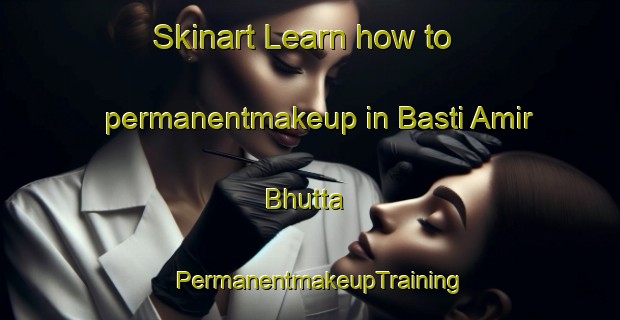 Skinart Learn how to permanentmakeup in Basti Amir Bhutta | PermanentmakeupTraining | PermanentmakeupClasses | SkinartTraining-Pakistan