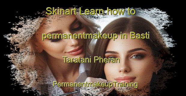 Skinart Learn how to permanentmakeup in Basti Taratani Pheran | PermanentmakeupTraining | PermanentmakeupClasses | SkinartTraining-Pakistan
