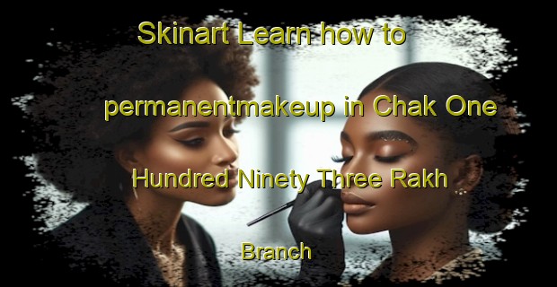 Skinart Learn how to permanentmakeup in Chak One Hundred Ninety Three Rakh Branch | PermanentmakeupTraining | PermanentmakeupClasses | SkinartTraining-Pakistan