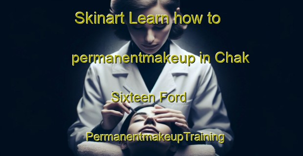 Skinart Learn how to permanentmakeup in Chak Sixteen Ford | PermanentmakeupTraining | PermanentmakeupClasses | SkinartTraining-Pakistan