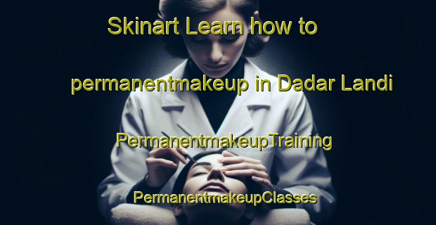 Skinart Learn how to permanentmakeup in Dadar Landi | PermanentmakeupTraining | PermanentmakeupClasses | SkinartTraining-Pakistan
