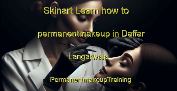 Skinart Learn how to permanentmakeup in Daffar Langarwala | PermanentmakeupTraining | PermanentmakeupClasses | SkinartTraining-Pakistan