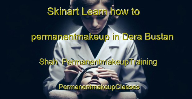 Skinart Learn how to permanentmakeup in Dera Bustan Shah | PermanentmakeupTraining | PermanentmakeupClasses | SkinartTraining-Pakistan