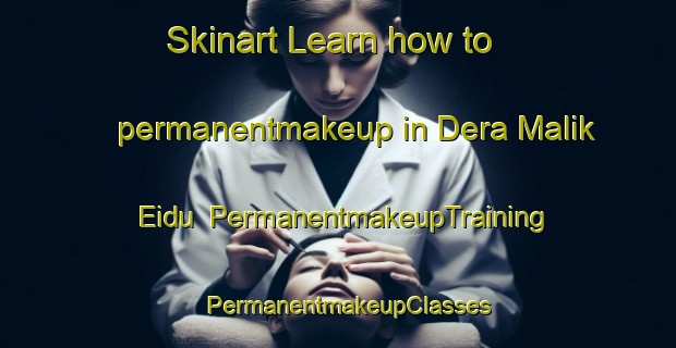 Skinart Learn how to permanentmakeup in Dera Malik Eidu | PermanentmakeupTraining | PermanentmakeupClasses | SkinartTraining-Pakistan