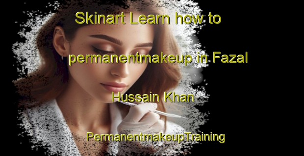 Skinart Learn how to permanentmakeup in Fazal Hussain Khan | PermanentmakeupTraining | PermanentmakeupClasses | SkinartTraining-Pakistan
