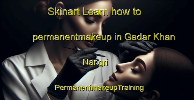 Skinart Learn how to permanentmakeup in Gadar Khan Nangri | PermanentmakeupTraining | PermanentmakeupClasses | SkinartTraining-Pakistan