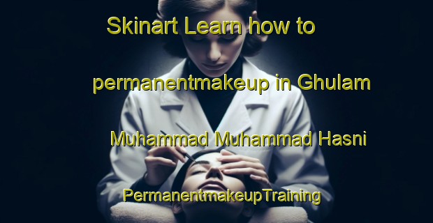 Skinart Learn how to permanentmakeup in Ghulam Muhammad Muhammad Hasni | PermanentmakeupTraining | PermanentmakeupClasses | SkinartTraining-Pakistan