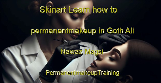 Skinart Learn how to permanentmakeup in Goth Ali Nawaz Magsi | PermanentmakeupTraining | PermanentmakeupClasses | SkinartTraining-Pakistan