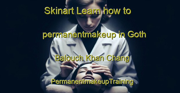 Skinart Learn how to permanentmakeup in Goth Balouch Khan Chang | PermanentmakeupTraining | PermanentmakeupClasses | SkinartTraining-Pakistan