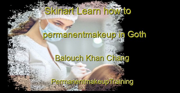 Skinart Learn how to permanentmakeup in Goth Balouch Khan Chang | PermanentmakeupTraining | PermanentmakeupClasses | SkinartTraining-Pakistan