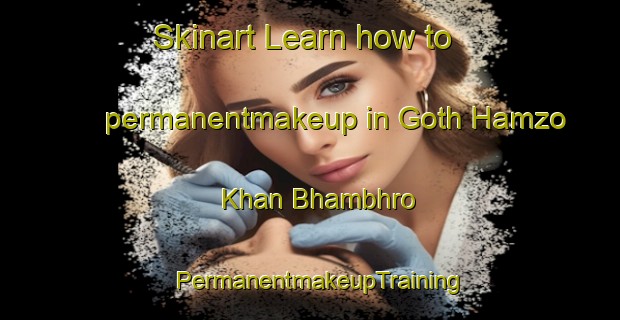 Skinart Learn how to permanentmakeup in Goth Hamzo Khan Bhambhro | PermanentmakeupTraining | PermanentmakeupClasses | SkinartTraining-Pakistan