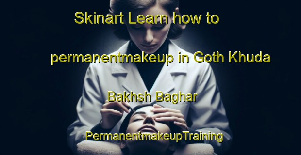 Skinart Learn how to permanentmakeup in Goth Khuda Bakhsh Baghar | PermanentmakeupTraining | PermanentmakeupClasses | SkinartTraining-Pakistan